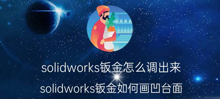 solidworks钣金怎么调出来 solidworks钣金如何画凹台面？